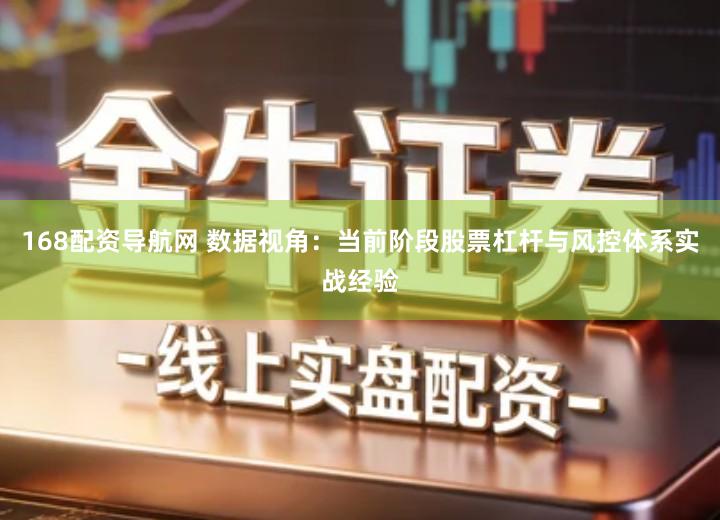 168配资导航网 数据视角：当前阶段股票杠杆与风控体系实战经验