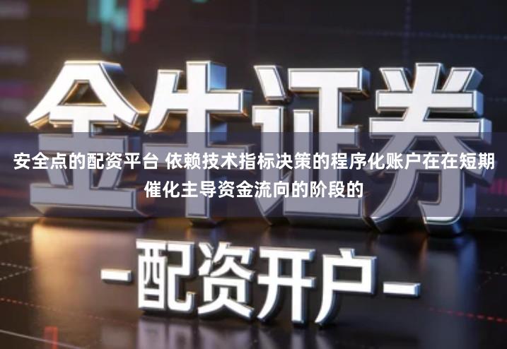 安全点的配资平台 依赖技术指标决策的程序化账户在在短期催化主导资金流向的阶段的